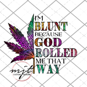 I'm Blunt because god rolled me that way - PNG File