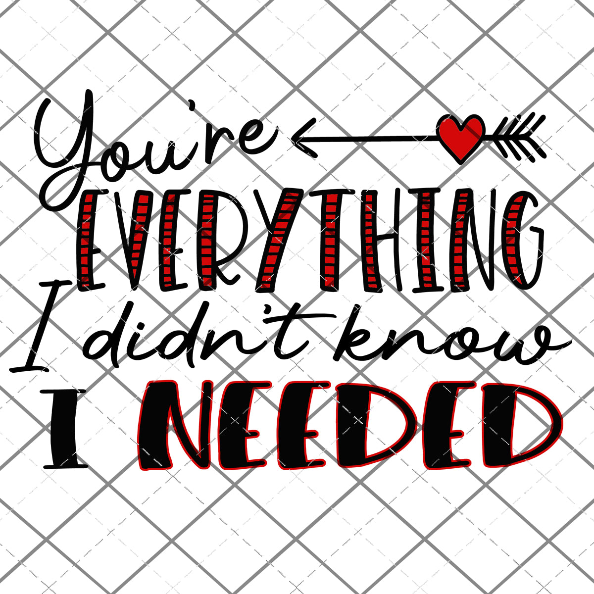 You're everything I didn't know I Needed - PNG File