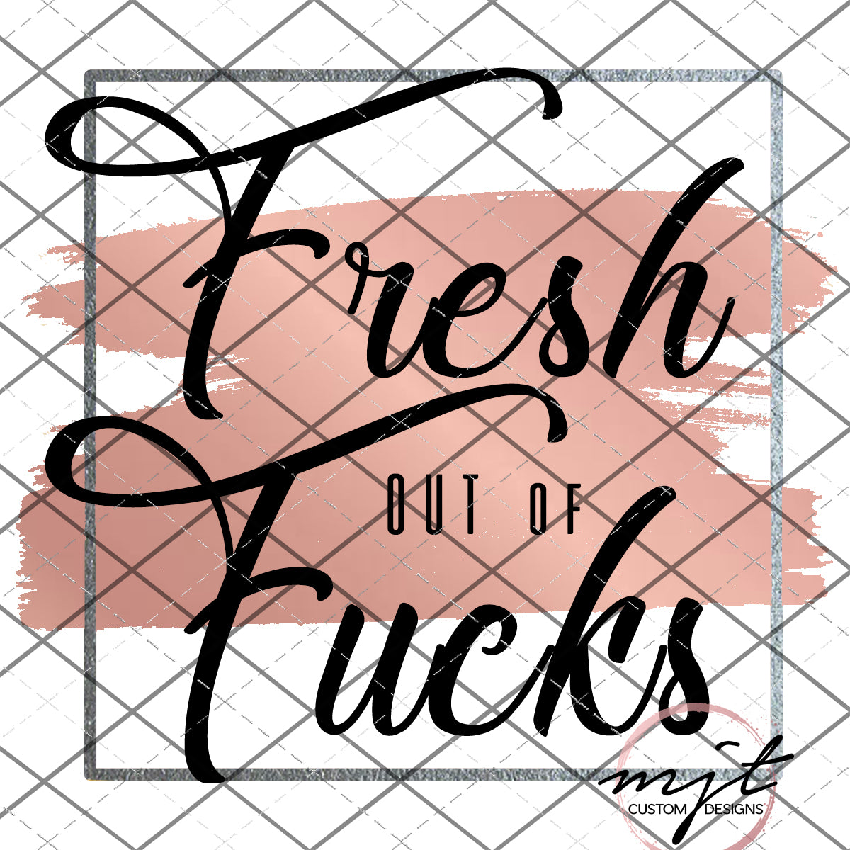 Fresh out of F*cks- PNG File
