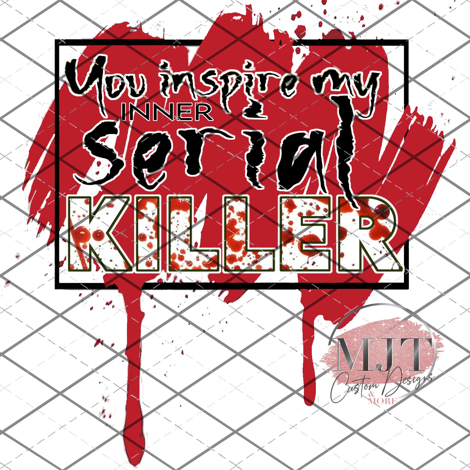 You Inspire my inner serial killer-  PNG File