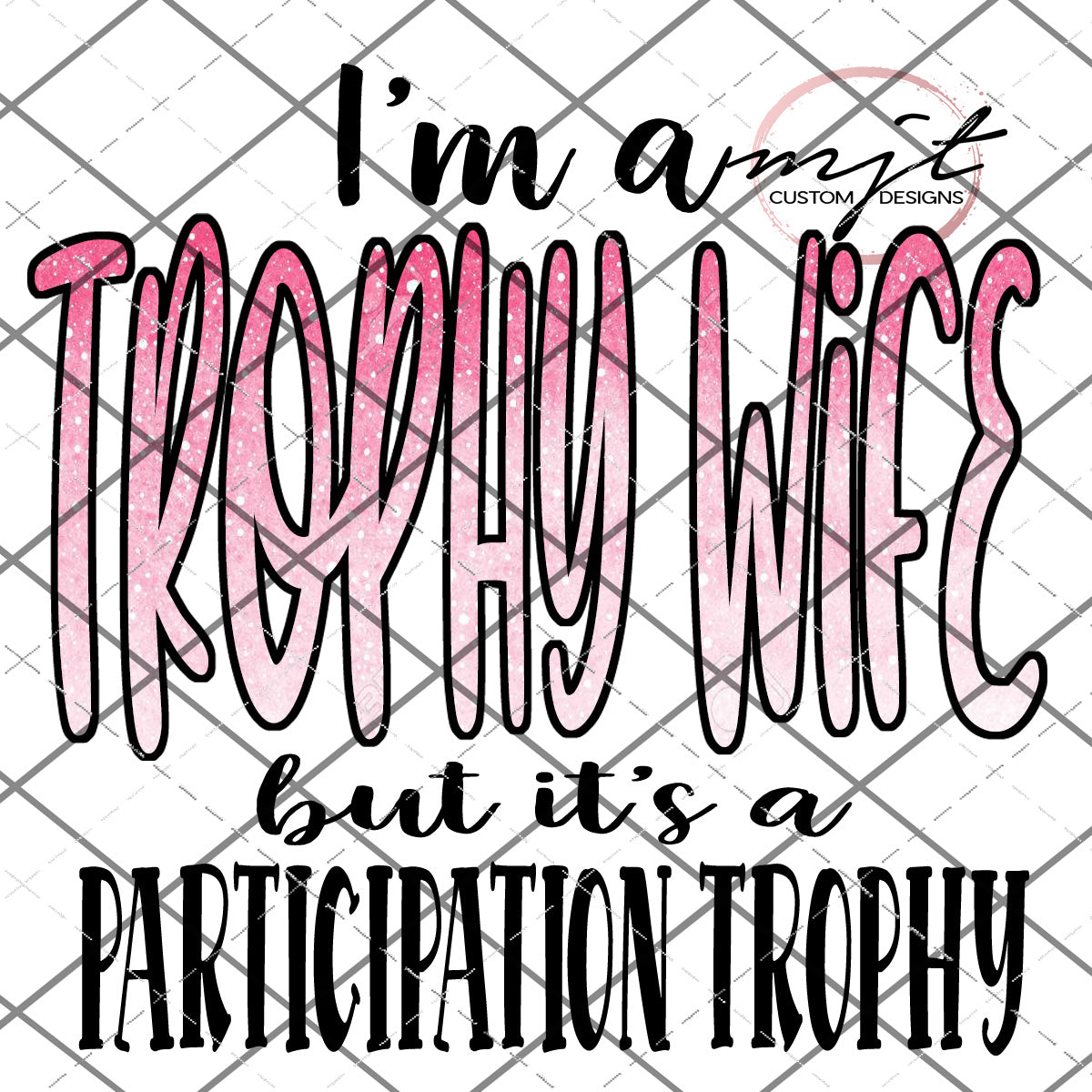 I'm a Trophy Wife  - PNG File
