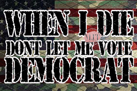When I die, don't let me vote democrat - PNG File